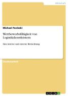 Wettbewerbsfähigkeit von Logistikdienstleistern di Michael Pavleski edito da GRIN Publishing