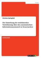 Die Entstehung der multilateralen Vereinbarung über den automatischen Informationsaustausch in Steuersachen di Christian Springfeld edito da GRIN Publishing