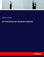 Zur Geschichte der deutschen Sprache di Wilhelm Scherer edito da hansebooks