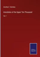 Anecdotes of the Upper Ten Thousand di Grantley F. Berkeley edito da Salzwasser-Verlag