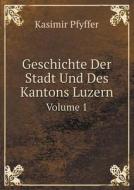 Geschichte Der Stadt Und Des Kantons Luzern Volume 1 di Kasimir Pfyffer edito da Book On Demand Ltd.