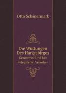 Die Wustungen Des Harzgebirges Gesammelt Und Mit Belegstellen Versehen di Otto Schonermark edito da Book On Demand Ltd.
