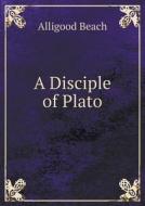 A Disciple Of Plato di Alligood Beach edito da Book On Demand Ltd.