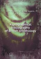 A Geographical Bibliography Of British Ornithology di H Kirke Swann, W H Mullens, F C R Jourdain edito da Book On Demand Ltd.