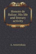 Honore De Balzac. His Life And Literary Activity di A Annenskaja edito da Book On Demand Ltd.