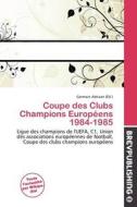 Coupe Des Clubs Champions Europ Ens 1984-1985 edito da Brev Publishing