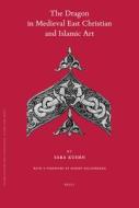 The Dragon in Medieval East Christian and Islamic Art: With a Foreword by Robert Hillenbrand di Sara Kuehn edito da BRILL ACADEMIC PUB