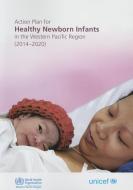 Action Plan for Healthy Newborn Infants in the Western Pacific Region: 2014-2020 di Who Regional Office for the Western Paci edito da WORLD HEALTH ORGN