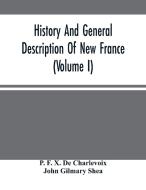 History And General Description Of New France (Volume I) di F. X. De Charlevoix P. F. X. De Charlevoix, Gilmary Shea John Gilmary Shea edito da Alpha Editions