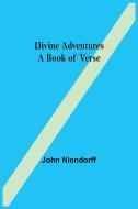 Divine Adventures A Book of Verse di John Niendorff edito da Alpha Editions