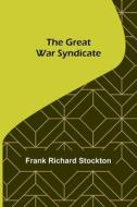 The Great War Syndicate di Frank Richard Stockton edito da Alpha Editions