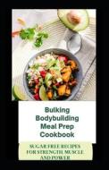 Bulking Bodybuilding Meal Prep Cookbook di Michael Dutch edito da Independently Published