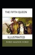 The Fifth Queen Illustrated: Fiction, Historical di Ford Madox Ford edito da UNICORN PUB GROUP