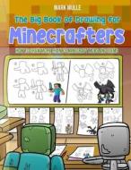 The Big Book of Drawing for Minecrafters di Mark Mulle edito da Minds Eye Publications