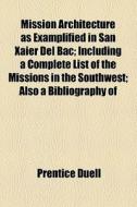 Mission Architecture As Examplified In San Xavier Del Bac di Prentice Duell edito da General Books Llc