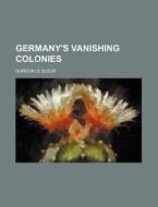 Germany's Vanishing Colonies di Gordon Le Sueur edito da General Books Llc