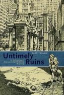 Untimely Ruins - An Archaelogy of American Urban Modernity 1819-1919 di Nick Yablon edito da University of Chicago Press