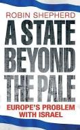 A State Beyond the Pale: Europe's Problem with Israel di Robin Shepherd edito da ORION BOOKS LTD