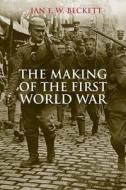 Beckett, I: Making of the First World War di Ian F. W. Beckett edito da Yale University Press