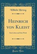 Heinrich Von Kleist: Sein Leben Und Sein Werk (Classic Reprint) di Wilhelm Herzog edito da Forgotten Books