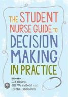 The Student Nurse Guide to Decision Making in Practice di Liz Aston edito da McGraw-Hill Education
