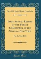 First Annual Report of the Forest Commission of the State of New York: For the Year 1885 (Classic Reprint) di New York State Forest Commission edito da Forgotten Books