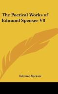 The Poetical Works Of Edmund Spenser V8 di Edmund Spenser edito da Kessinger Publishing Co
