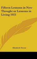 Fifteen Lessons In New Thought Or Lesson di ELIZABETH TOWNE edito da Kessinger Publishing