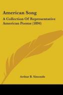 American Song: A Collection of Representative American Poems (1894) di Arthur B. Simonds edito da Kessinger Publishing