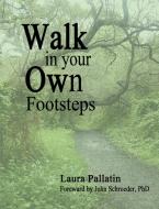 Walk In Your Own Footsteps di Laura Pallatin edito da Lulu.com