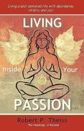 Living Inside Your Passion di Robert P. Theiss edito da ANCIENT WINGS