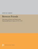 Between Friends: Discourses of Power and Desire in the Machiavelli-Vettori Letters of 1513-1515 di John M. Najemy edito da PRINCETON UNIV PR