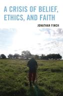 Crisis of Belief, Ethics, and Faith di Jonathan Finch edito da University Press of America
