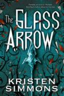 The Glass Arrow di Kristen Simmons edito da Tor Teen