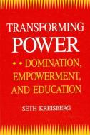 Transforming Power: Domination, Empowerment, and Education di Seth Kreisberg edito da STATE UNIV OF NEW YORK PR