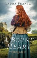 A Bound Heart di Laura Frantz edito da Baker Publishing Group