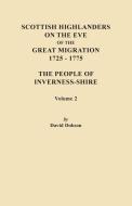 Scottish Highlanders on the Eve of the Great Migration, 1725-1775. the People of Inverness-Shire. Volume 2 di David Dobson edito da Clearfield