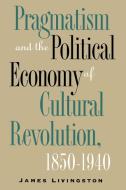 Pragmatism and the Political Economy of Cultural Evolution di James Livingston edito da University of N. Carolina Press