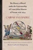 The History of Brazil under the Governorship of Count Johan Maurits of Nassau, 1636-1644 di Caspar van Baerle edito da University Press of Florida