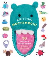 Knitting Mochimochi: 20 Super-Cute Strange Designs for Knitted Amigurumi di Anna Hrachovec edito da WATSON GUPTILL PUBN