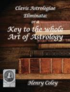 Key to the Whole Art of Astrology di Henry Coley edito da American Federation of Astrologers