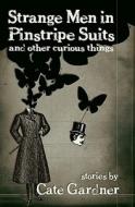 Strange Men in Pinstripe Suits & Other Curious Things di Cate Gardner edito da Strange Publications