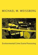 Environmental Crime Scene Processing di Michael W. Weissberg edito da White Mountain Publishing Co.