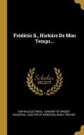Frédéric Ii., Histoire De Mon Temps... di Sophia (Electress edito da WENTWORTH PR