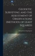 Geodetic Surveying and the Adjustment of Observations (methods of Least Squares) di Edward Lovering Ingram edito da LEGARE STREET PR