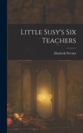 Little Susy's Six Teachers di Elizabeth Prentiss edito da LEGARE STREET PR