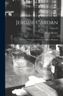 Jerome Cardan: The Life of Girolamo Cardano, of Milan, Physician; Volume II di Henry Morley edito da LEGARE STREET PR