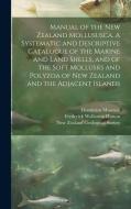 Manual of the New Zealand Mollususca. A Systematic and Descriptive Catalogue of the Marine and Land Shells, and of the Soft Mollusks and Polyzoa of Ne di Frederick Wollaston Hutton edito da LEGARE STREET PR