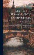 Key to the German Prose Composition: Schlüssel Zur "Anleitung Zum Uebersetzen Aus Dem Englischen Ins di Carl Adolf Buchheim edito da LEGARE STREET PR