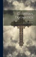 Christian Dogmatics di John Macpherson edito da LEGARE STREET PR